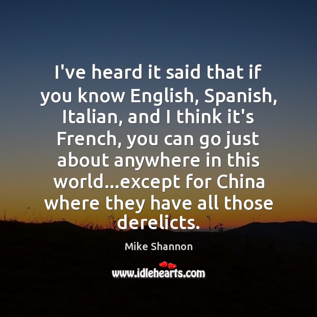 I’ve heard it said that if you know English, Spanish, Italian, and Mike Shannon Picture Quote