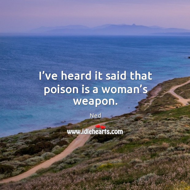 I’ve heard it said that poison is a woman’s weapon. Image