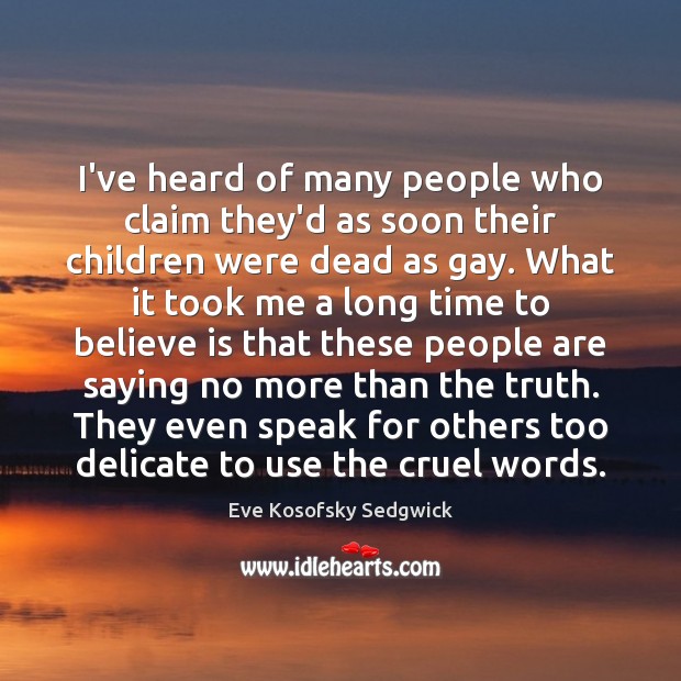 I’ve heard of many people who claim they’d as soon their children Eve Kosofsky Sedgwick Picture Quote