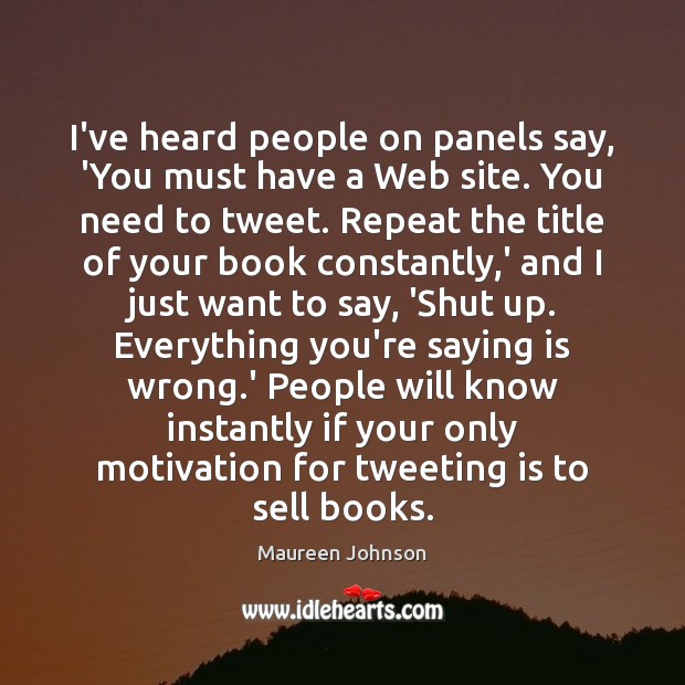 I’ve heard people on panels say, ‘You must have a Web site. Maureen Johnson Picture Quote