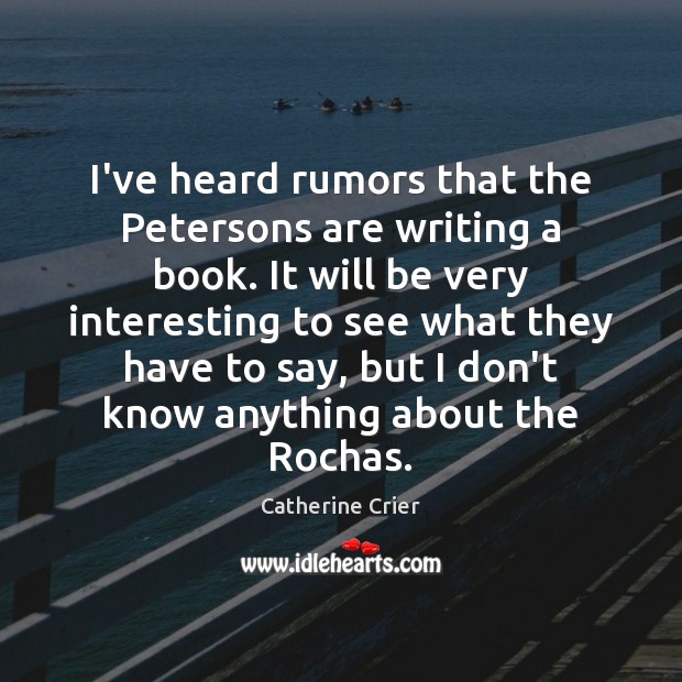I’ve heard rumors that the Petersons are writing a book. It will Catherine Crier Picture Quote