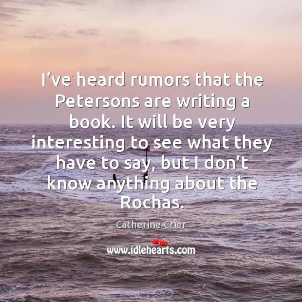 I’ve heard rumors that the petersons are writing a book. Catherine Crier Picture Quote