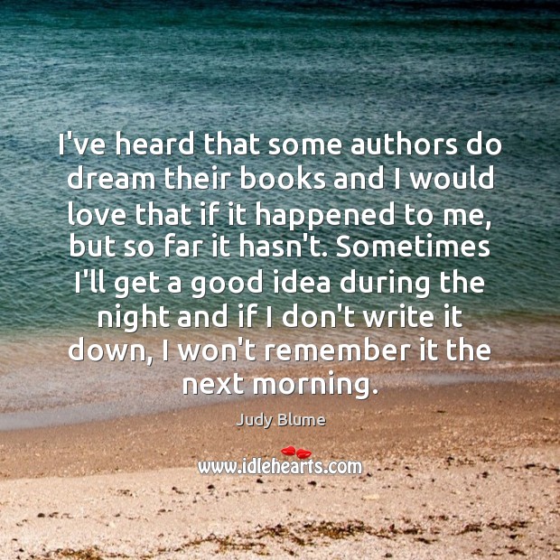 I’ve heard that some authors do dream their books and I would Judy Blume Picture Quote