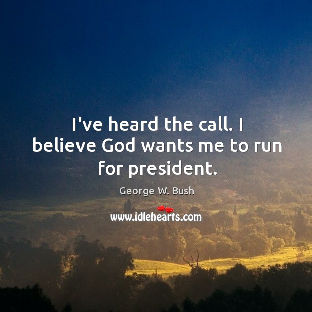 I’ve heard the call. I believe God wants me to run for president. Image