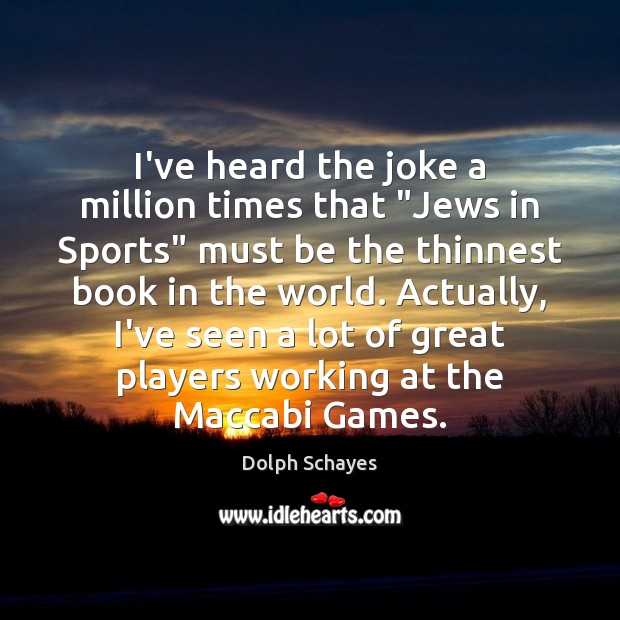 I’ve heard the joke a million times that “Jews in Sports” must Dolph Schayes Picture Quote
