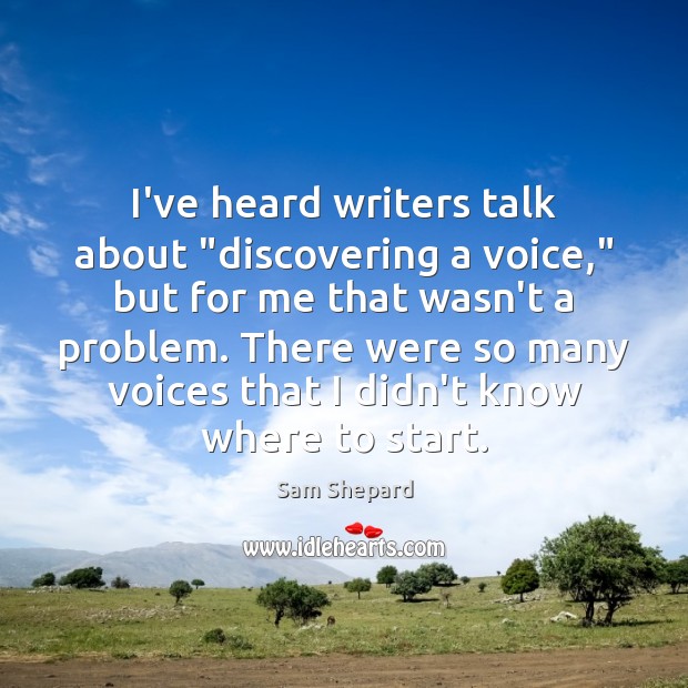 I’ve heard writers talk about “discovering a voice,” but for me that Sam Shepard Picture Quote