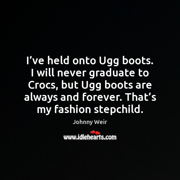 I’ve held onto Ugg boots. I will never graduate to Crocs, Johnny Weir Picture Quote