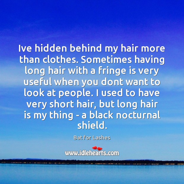 Ive hidden behind my hair more than clothes. Sometimes having long hair Bat for Lashes Picture Quote