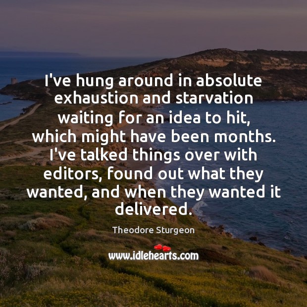 I’ve hung around in absolute exhaustion and starvation waiting for an idea Theodore Sturgeon Picture Quote