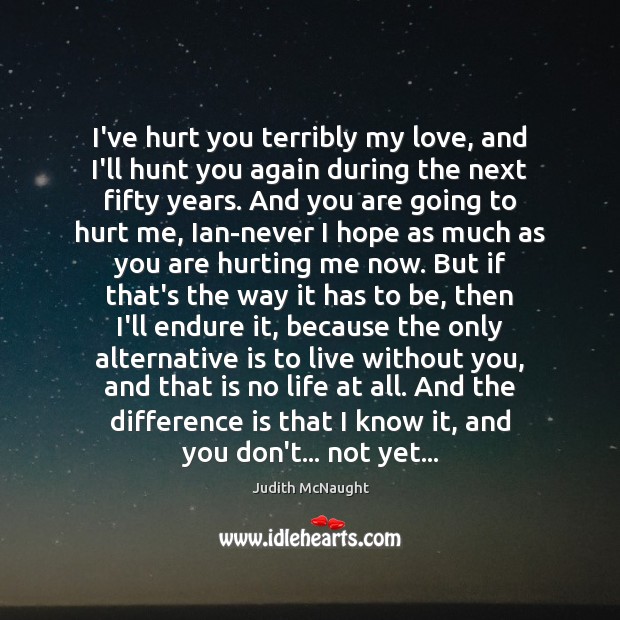 I’ve hurt you terribly my love, and I’ll hunt you again during Judith McNaught Picture Quote