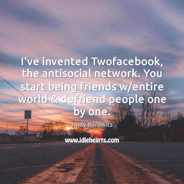 I’ve invented Twofacebook, the antisocial network. You start being friends w/entire Andy Borowitz Picture Quote