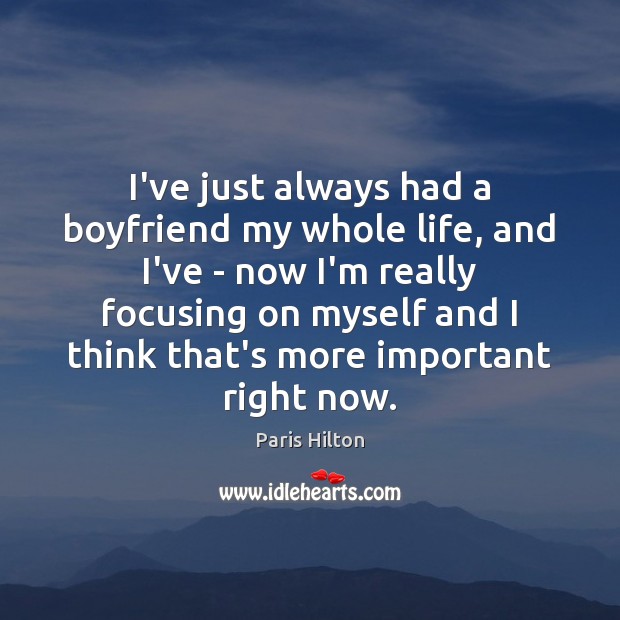 I’ve just always had a boyfriend my whole life, and I’ve – Image