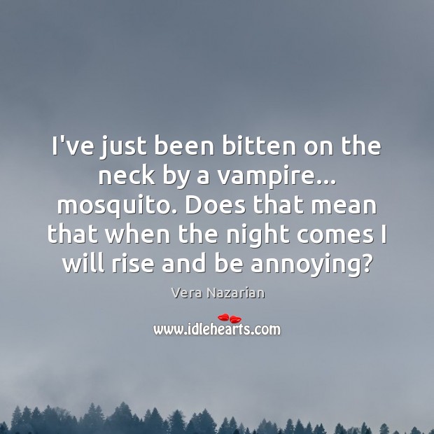 I’ve just been bitten on the neck by a vampire… mosquito. Does Vera Nazarian Picture Quote