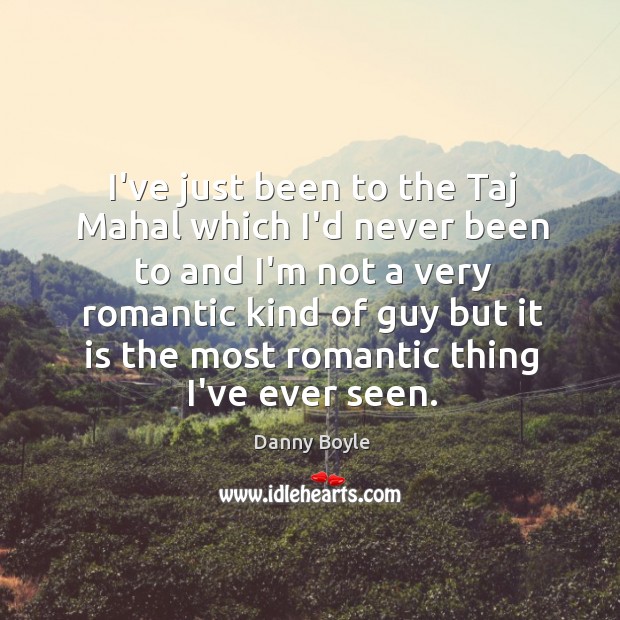 I’ve just been to the Taj Mahal which I’d never been to Danny Boyle Picture Quote