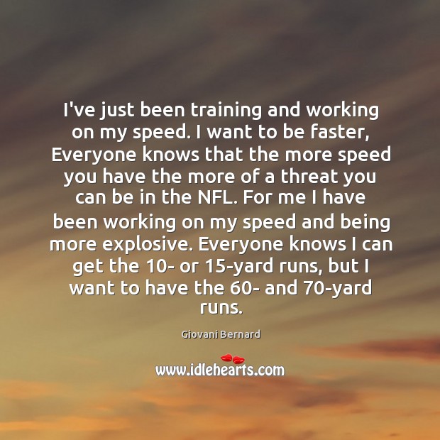 I’ve just been training and working on my speed. I want to Giovani Bernard Picture Quote