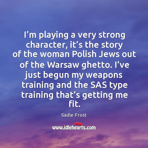 I’ve just begun my weapons training and the sas type training that’s getting me fit. Sadie Frost Picture Quote