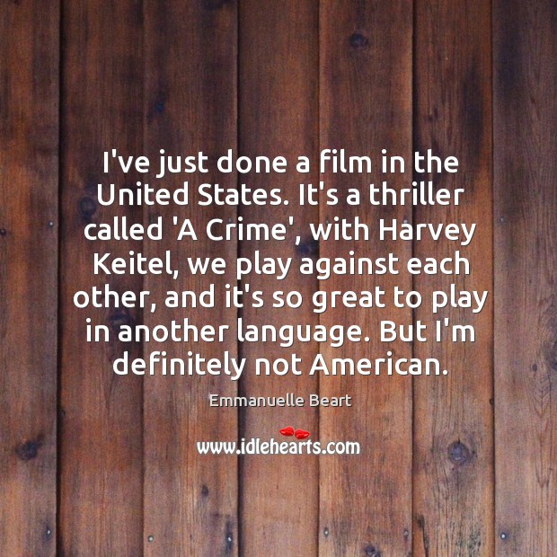 I’ve just done a film in the United States. It’s a thriller Emmanuelle Beart Picture Quote