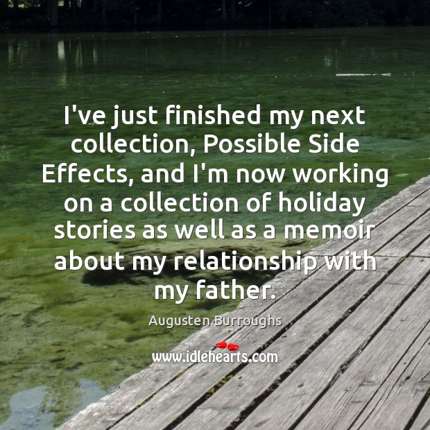 I’ve just finished my next collection, Possible Side Effects, and I’m now Augusten Burroughs Picture Quote