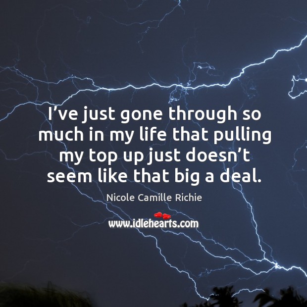 I’ve just gone through so much in my life that pulling my top up just doesn’t seem like that big a deal. Image