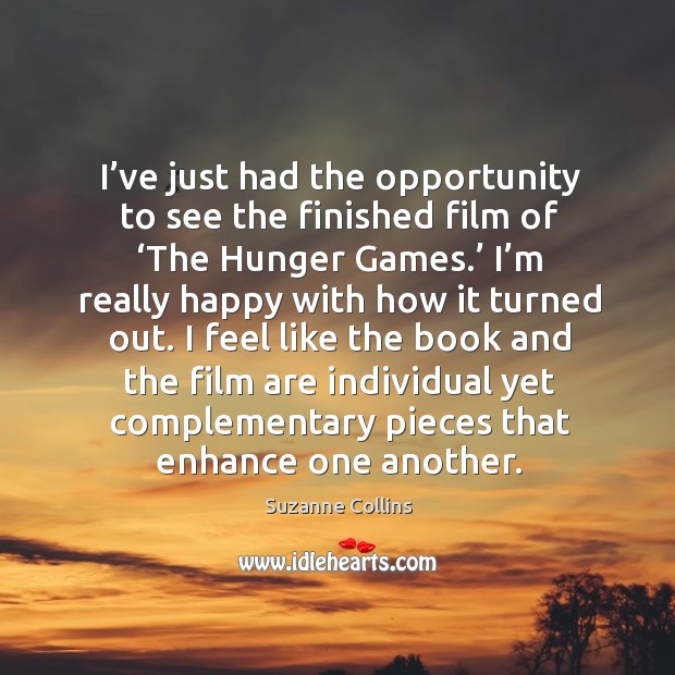 I’ve just had the opportunity to see the finished film of ‘the hunger games.’ Suzanne Collins Picture Quote