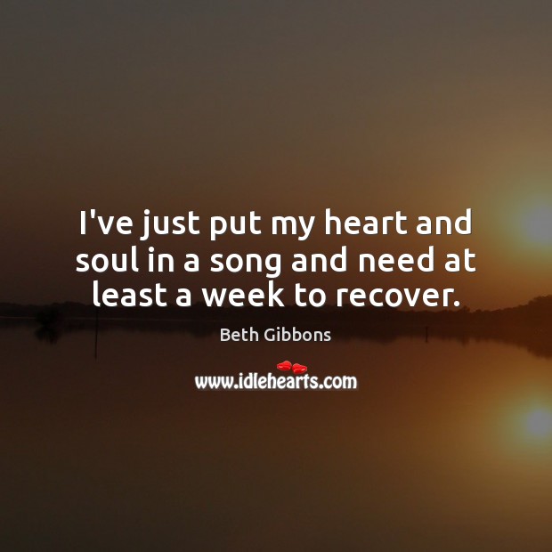 I’ve just put my heart and soul in a song and need at least a week to recover. Image
