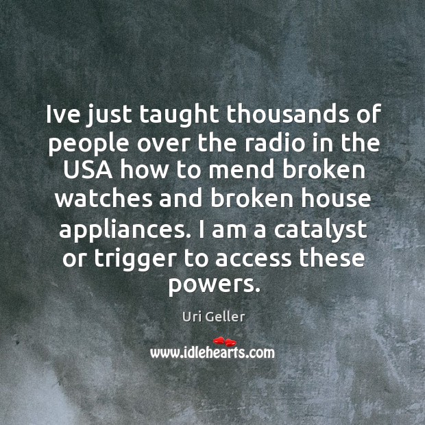 Ive just taught thousands of people over the radio in the USA Uri Geller Picture Quote