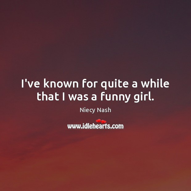 I’ve known for quite a while that I was a funny girl. Niecy Nash Picture Quote