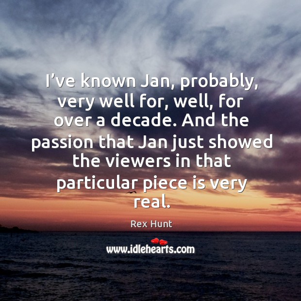 I’ve known jan, probably, very well for, well, for over a decade. Rex Hunt Picture Quote