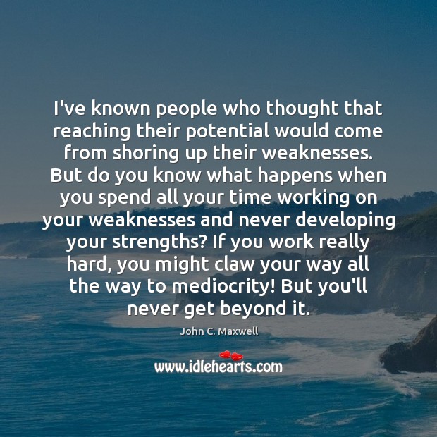 I’ve known people who thought that reaching their potential would come from John C. Maxwell Picture Quote