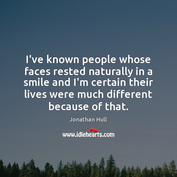 I’ve known people whose faces rested naturally in a smile and I’m Jonathan Hull Picture Quote