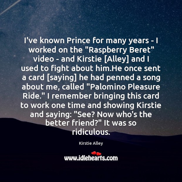 I’ve known Prince for many years – I worked on the “Raspberry Kirstie Alley Picture Quote