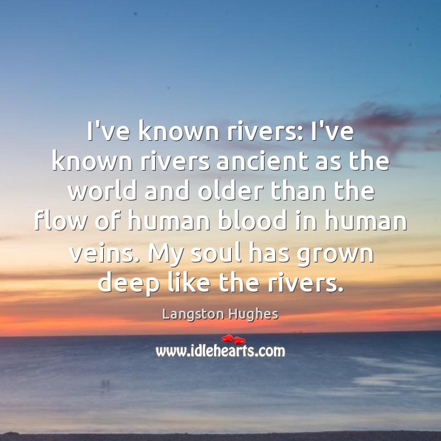 I’ve known rivers: I’ve known rivers ancient as the world and older Langston Hughes Picture Quote