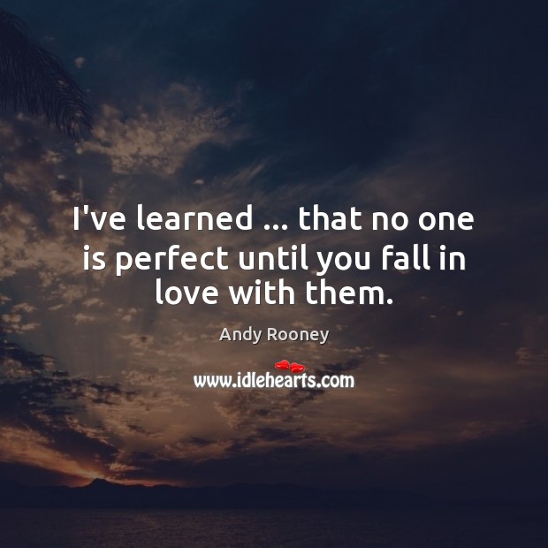 I’ve learned … that no one is perfect until you fall in love with them. Image