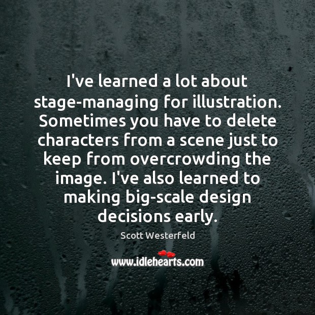 I’ve learned a lot about stage-managing for illustration. Sometimes you have to Scott Westerfeld Picture Quote
