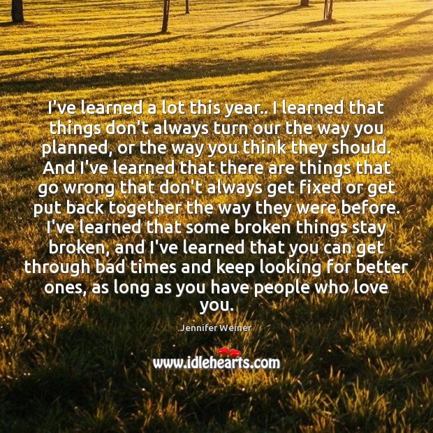 I’ve learned a lot this year.. I learned that things don’t always Jennifer Weiner Picture Quote