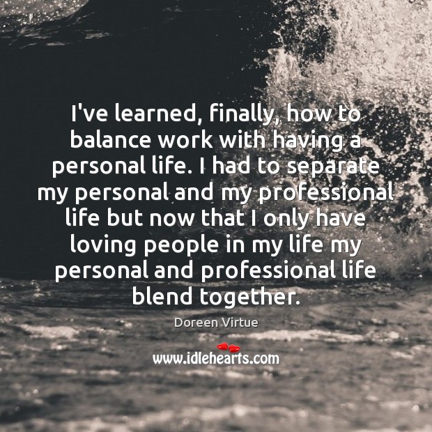I’ve learned, finally, how to balance work with having a personal life. Doreen Virtue Picture Quote