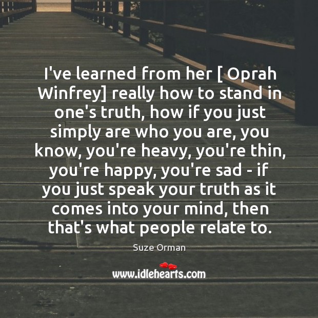 I’ve learned from her [ Oprah Winfrey] really how to stand in one’s Suze Orman Picture Quote