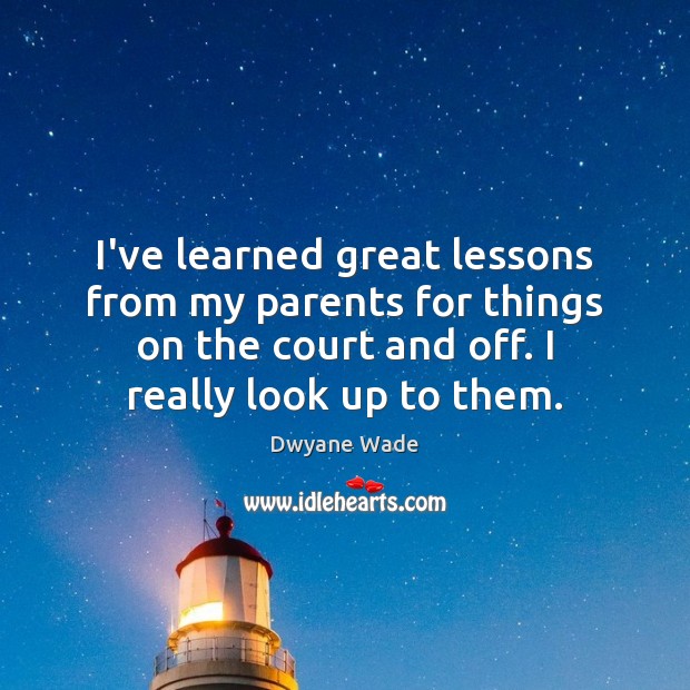 I’ve learned great lessons from my parents for things on the court Dwyane Wade Picture Quote
