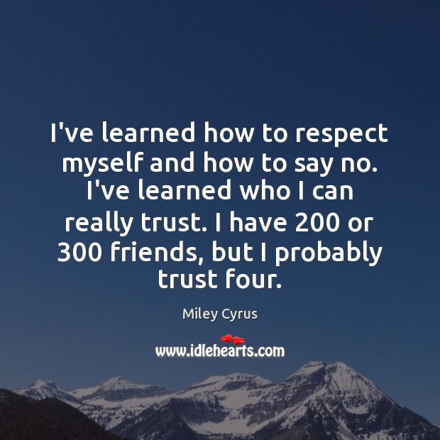 I’ve learned how to respect myself and how to say no. I’ve Miley Cyrus Picture Quote
