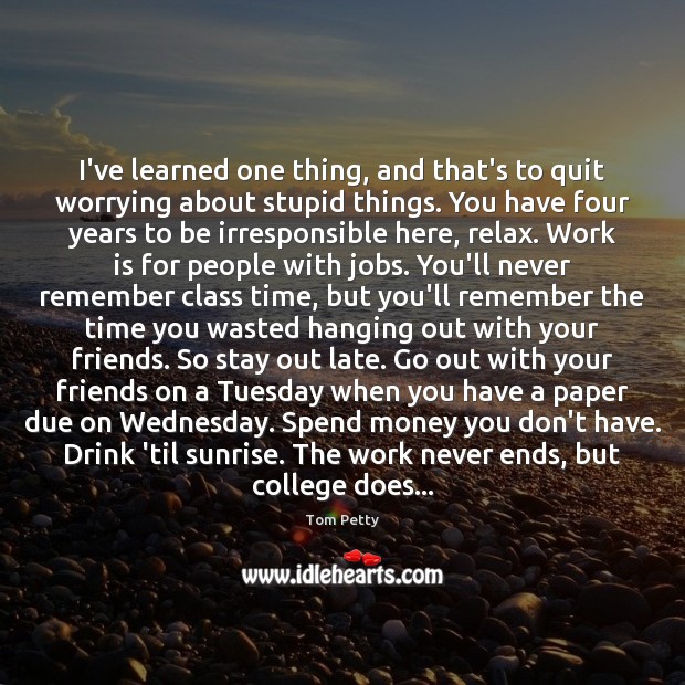 I’ve learned one thing, and that’s to quit worrying about stupid things. Work Quotes Image