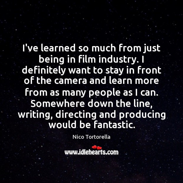 I’ve learned so much from just being in film industry. I definitely Nico Tortorella Picture Quote