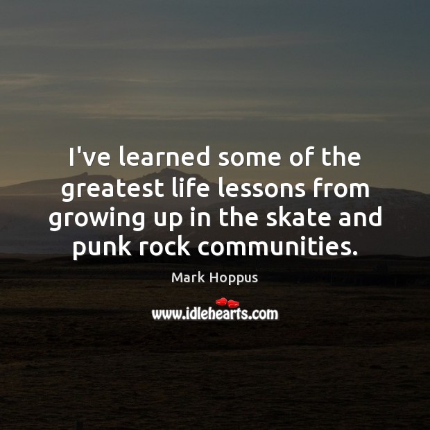 I’ve learned some of the greatest life lessons from growing up in Mark Hoppus Picture Quote