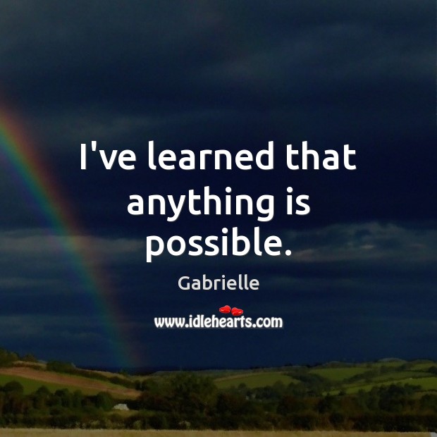 I’ve learned that anything is possible. Gabrielle Picture Quote