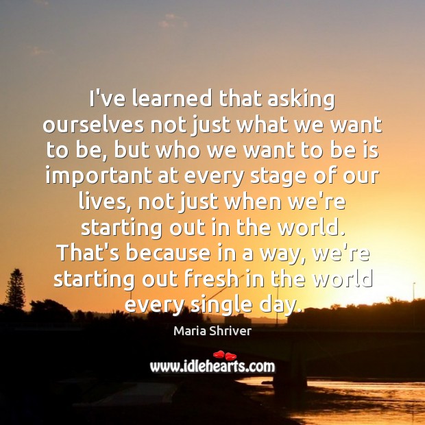 I’ve learned that asking ourselves not just what we want to be, Image