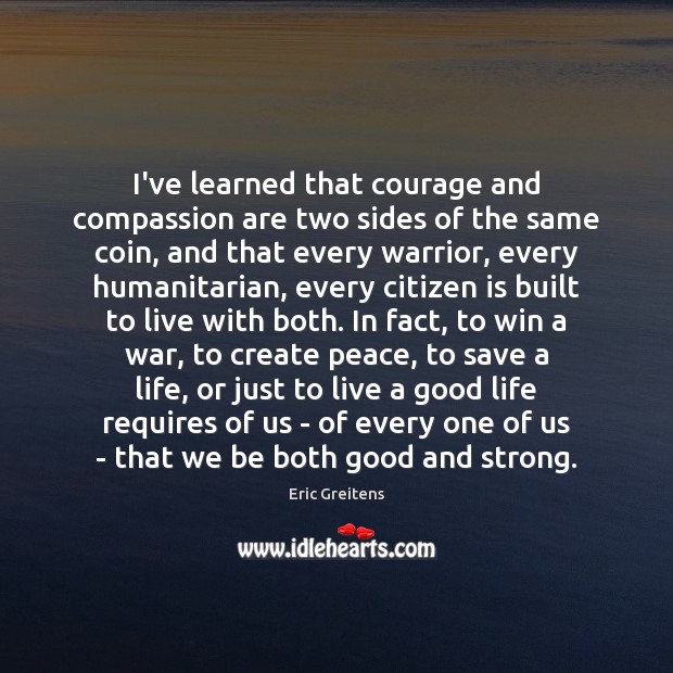 I’ve learned that courage and compassion are two sides of the same Eric Greitens Picture Quote