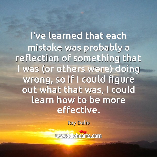 I’ve learned that each mistake was probably a reflection of something that Ray Dalio Picture Quote
