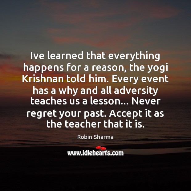 Ive learned that everything happens for a reason, the yogi Krishnan told Never Regret Quotes Image