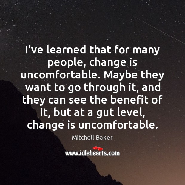 I’ve learned that for many people, change is uncomfortable. Maybe they want Mitchell Baker Picture Quote