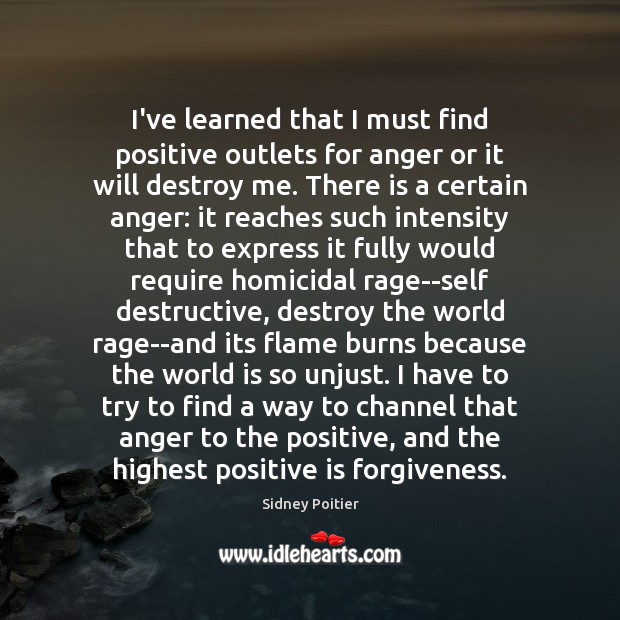 I’ve learned that I must find positive outlets for anger or it Forgive Quotes Image