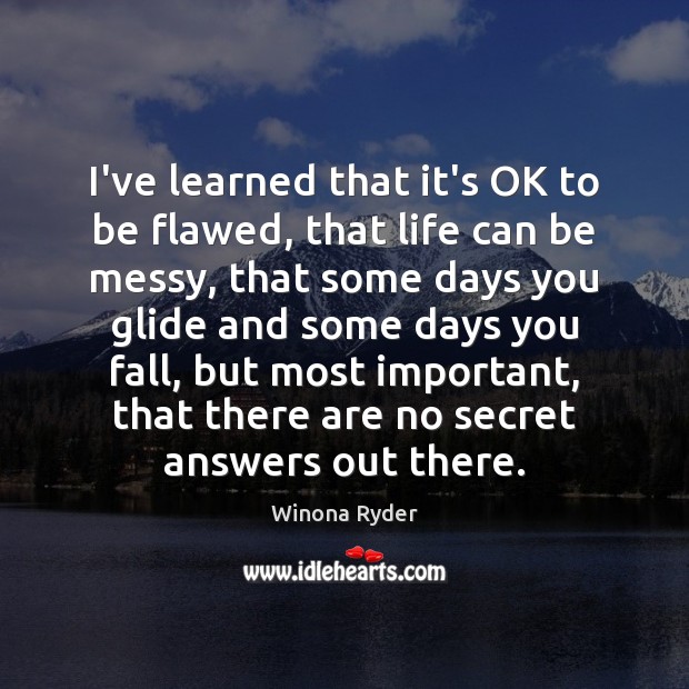 I’ve learned that it’s OK to be flawed, that life can be Winona Ryder Picture Quote